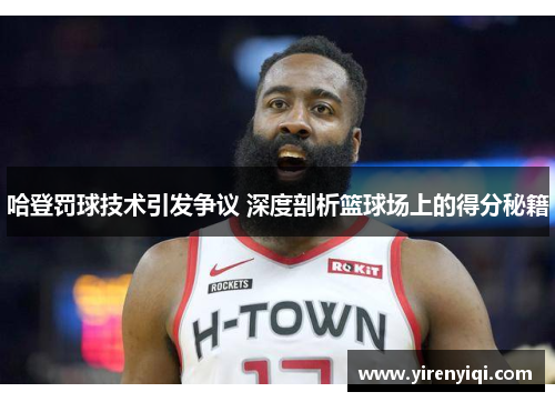 哈登罚球技术引发争议 深度剖析篮球场上的得分秘籍
