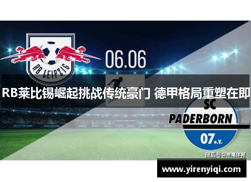 RB莱比锡崛起挑战传统豪门 德甲格局重塑在即