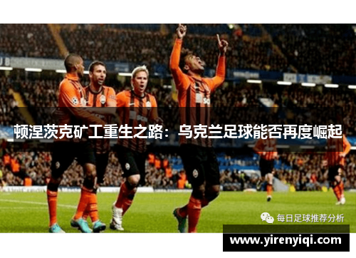 顿涅茨克矿工重生之路：乌克兰足球能否再度崛起