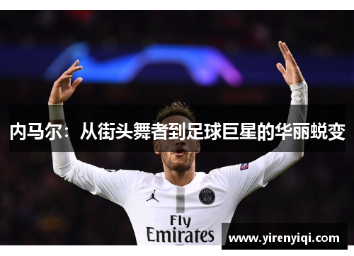 内马尔：从街头舞者到足球巨星的华丽蜕变
