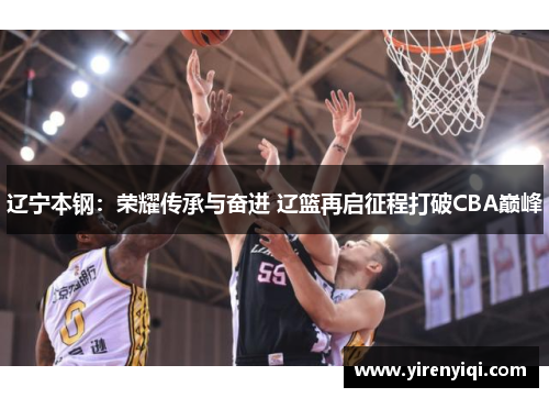 辽宁本钢：荣耀传承与奋进 辽篮再启征程打破CBA巅峰