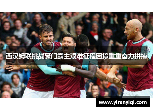 西汉姆联挑战豪门霸主艰难征程困境重重奋力拼搏
