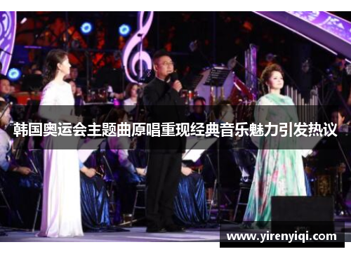 韩国奥运会主题曲原唱重现经典音乐魅力引发热议